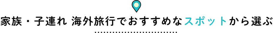 家族・子連れ 海外旅行でおすすめなスポットから選ぶ