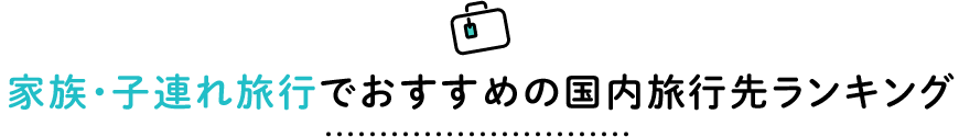 家族・子連れ旅行でおすすめの国内旅行先ランキング