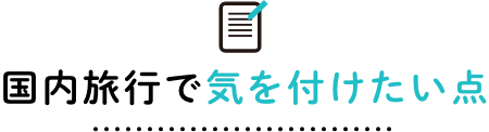 国内旅行で気を付けたい点