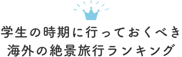 学生の時期に行っておくべき海外の絶景旅行ランキング