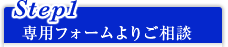 Step1 専用フォームよりご相談