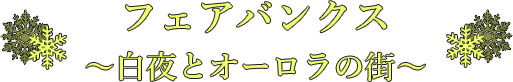 フェアバンクス 〜白夜とオーロラの街〜