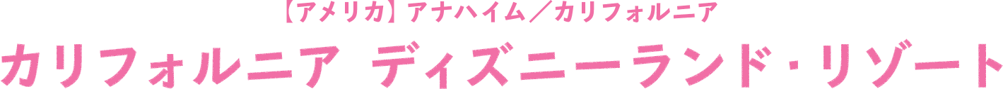 【アメリカ】アナハイム／カリフォルニア　カリフォルニア ディズニーランド・リゾート