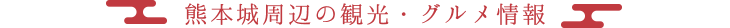 熊本城周辺の観光・グルメ情報