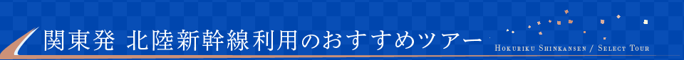 関東発 北陸新幹線利用のおすすめツアー