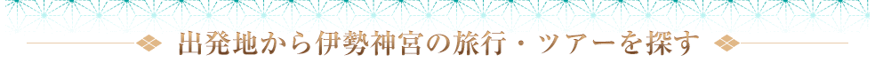 出発地から伊勢神宮の旅行・ツアーを探す