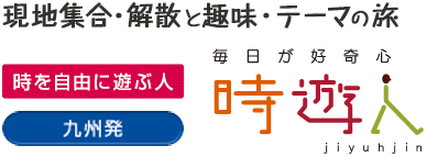 九州発 時遊人〜現地集合・解散と趣味・テーマの旅〜
