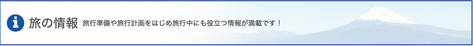 旅の情報 旅行準備や旅行計画をはじめ旅行中にも役立つ情報が満載です!