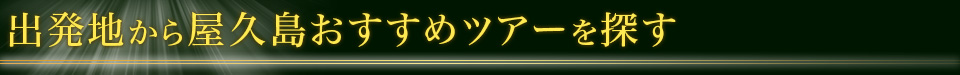 出発地から屋久島おすすめツアーを探す