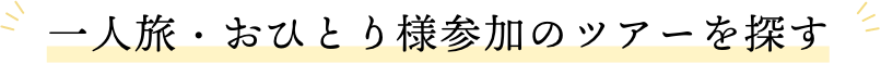 一人旅・おひとり様参加のツアーを探す