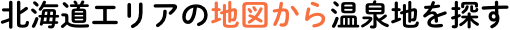 北海道エリアの地図から温泉地を探す