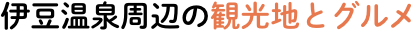 伊豆温泉周辺の観光地とグルメ