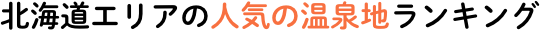 北海道エリアの人気の温泉地ランキング