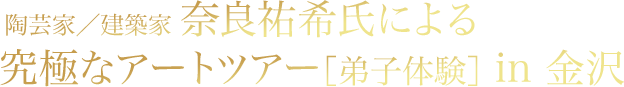 奈良祐希氏による究極なアートツアー［弟子体験］in 金沢