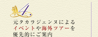 4.元タカラジェンヌによるイベントや海外ツアーを優先的にご案内