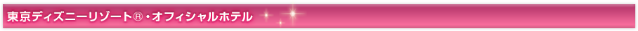 東京ディズニーリゾート&reg;・オフィシャルホテル